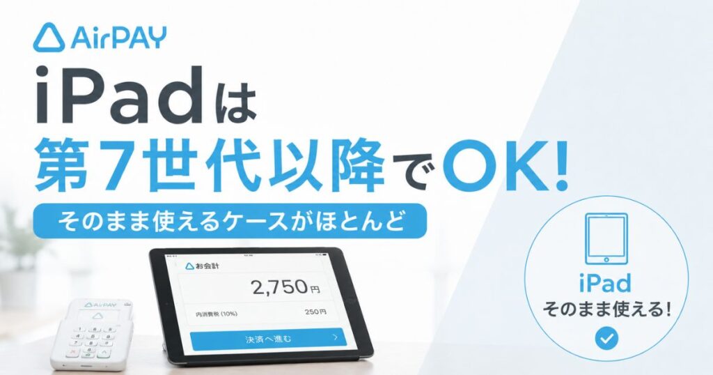 エアペイのiPad対応機種は第7世代以降！長く使うなら第8世代から選ぶのが正解｜Airペイ