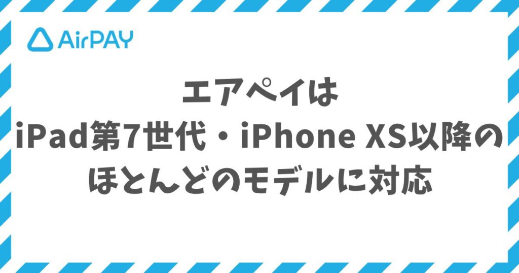 エアペイの対応機種と動作環境！iPad第7世代・iPhone XS以降で使えます｜Airペイ・AirPAY