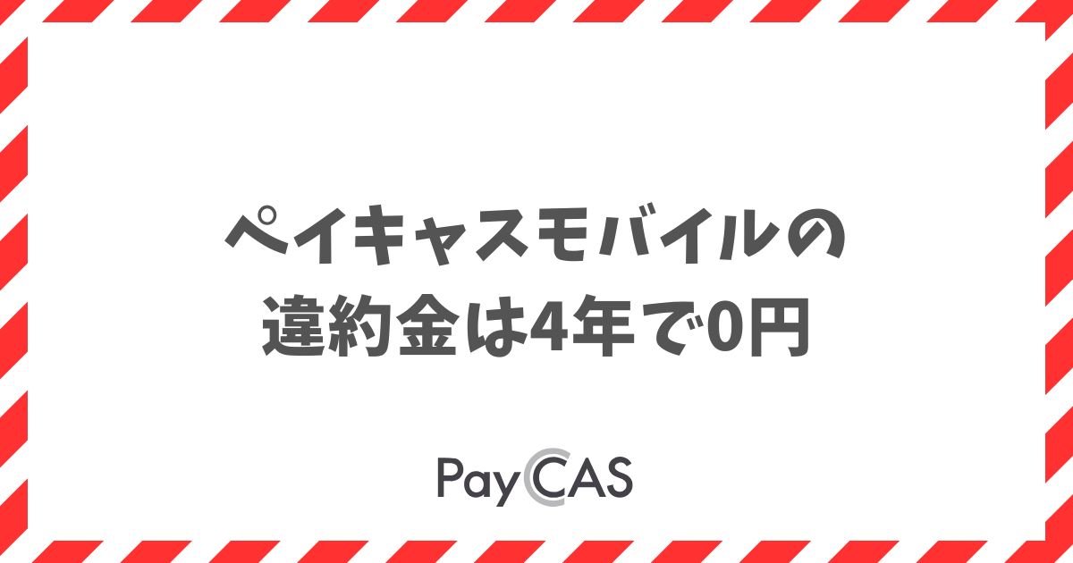 ペイキャスモバイルの違約金は4年で0円！解約金もかかりません｜PayCAS Mobile