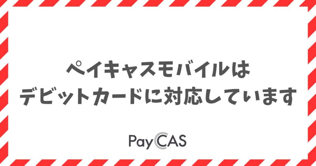ペイキャスモバイルはデビットカード対応？使えるブランドと仕組み｜PayCAS Mobile