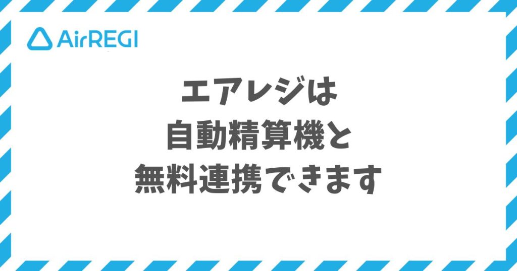エアレジは自動精算機（自動つり銭機）と無料連携でき会計ミスとレジ締めの負担を減らせます