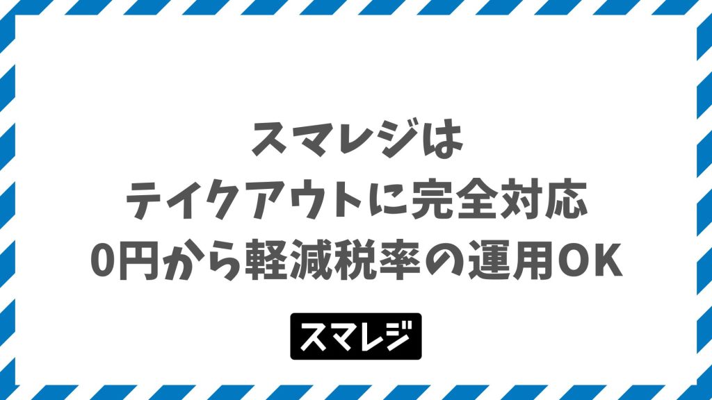 スマレジはテイクアウトに完全対応しており、0円から軽減税率の運用を始められます