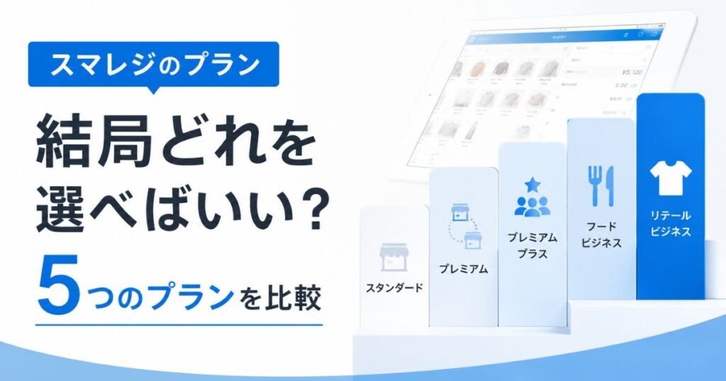 スマレジのプランは5つ!月額0円から15,400円までの料金と機能の違い!選び方とプラン変更の基準