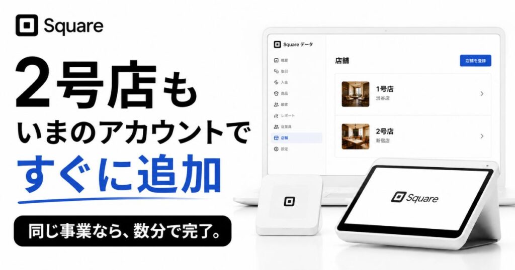 Square(スクエア)の店舗追加は今のアカウントのまま数分で完了!月額0円で複数端末もまとめて管理